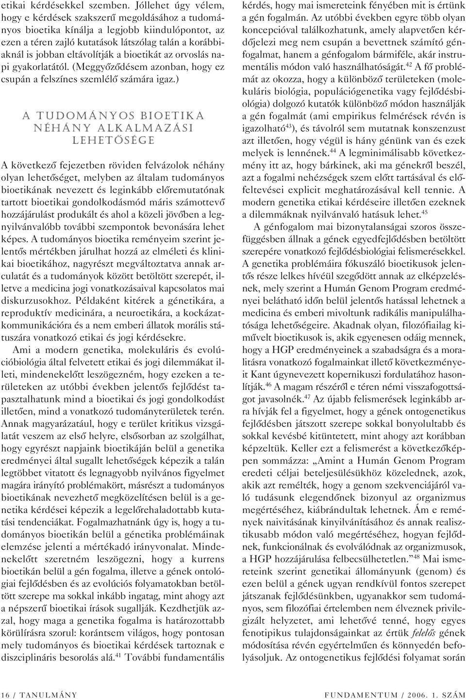 eltávolítják a bioetikát az orvoslás napi gyakorlatától. (Meggyôzôdésem azonban, hogy ez csupán a felszínes szemlélô számára igaz.