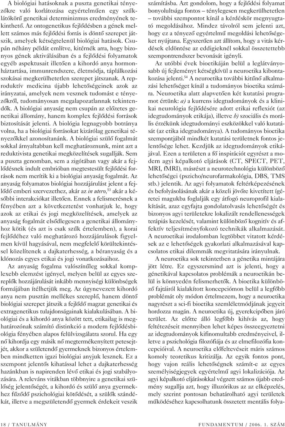 Csupán néhány példát említve, kitérnék arra, hogy bizonyos gének aktiválásában és a fejlôdési folyamatok egyéb aspektusait illetôen a kihordó anya hormonháztartása, immunrendszere, életmódja,