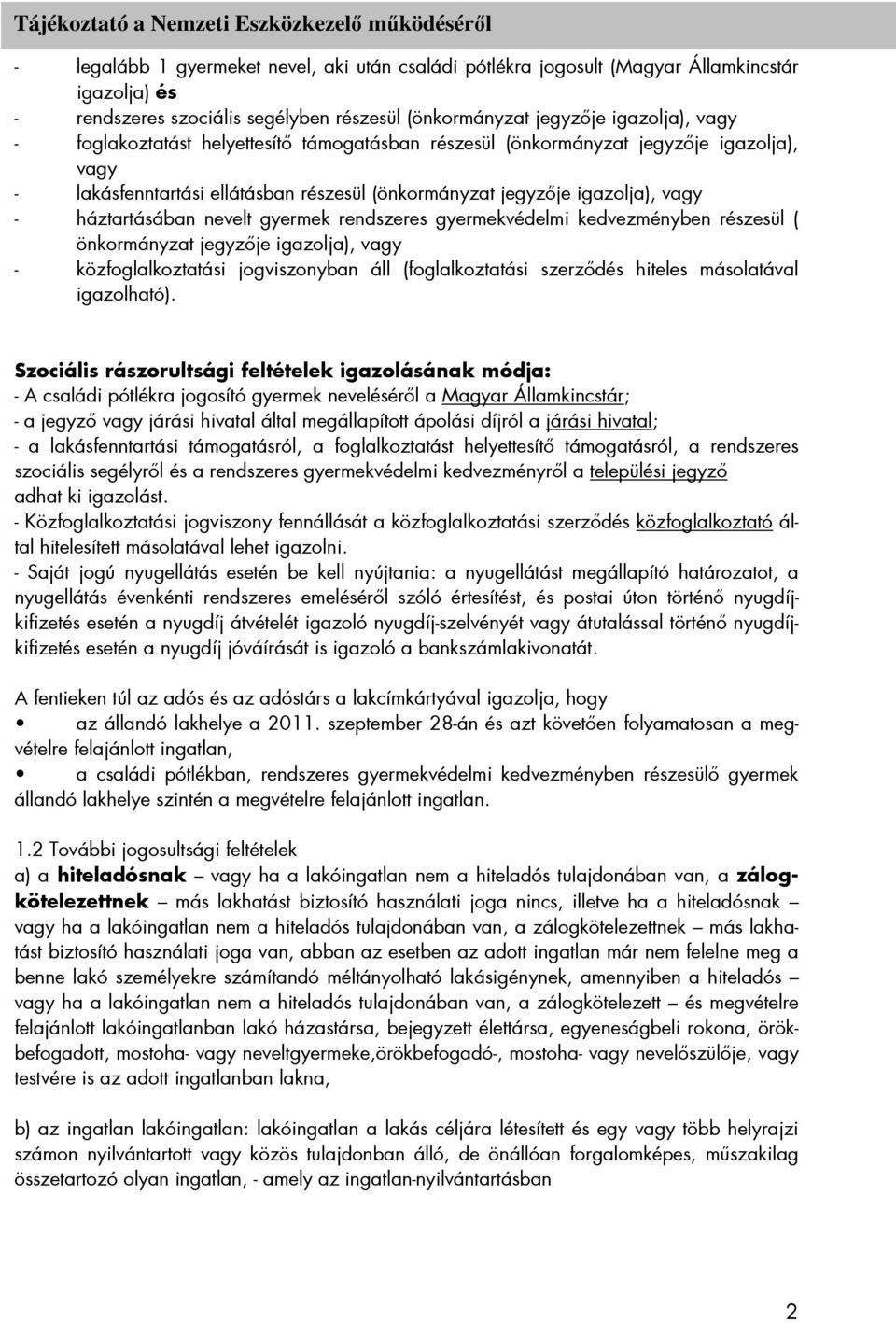 gyermekvédelmi kedvezményben részesül ( önkormányzat jegyzıje igazolja), vagy - közfoglalkoztatási jogviszonyban áll (foglalkoztatási szerzıdés hiteles másolatával igazolható).