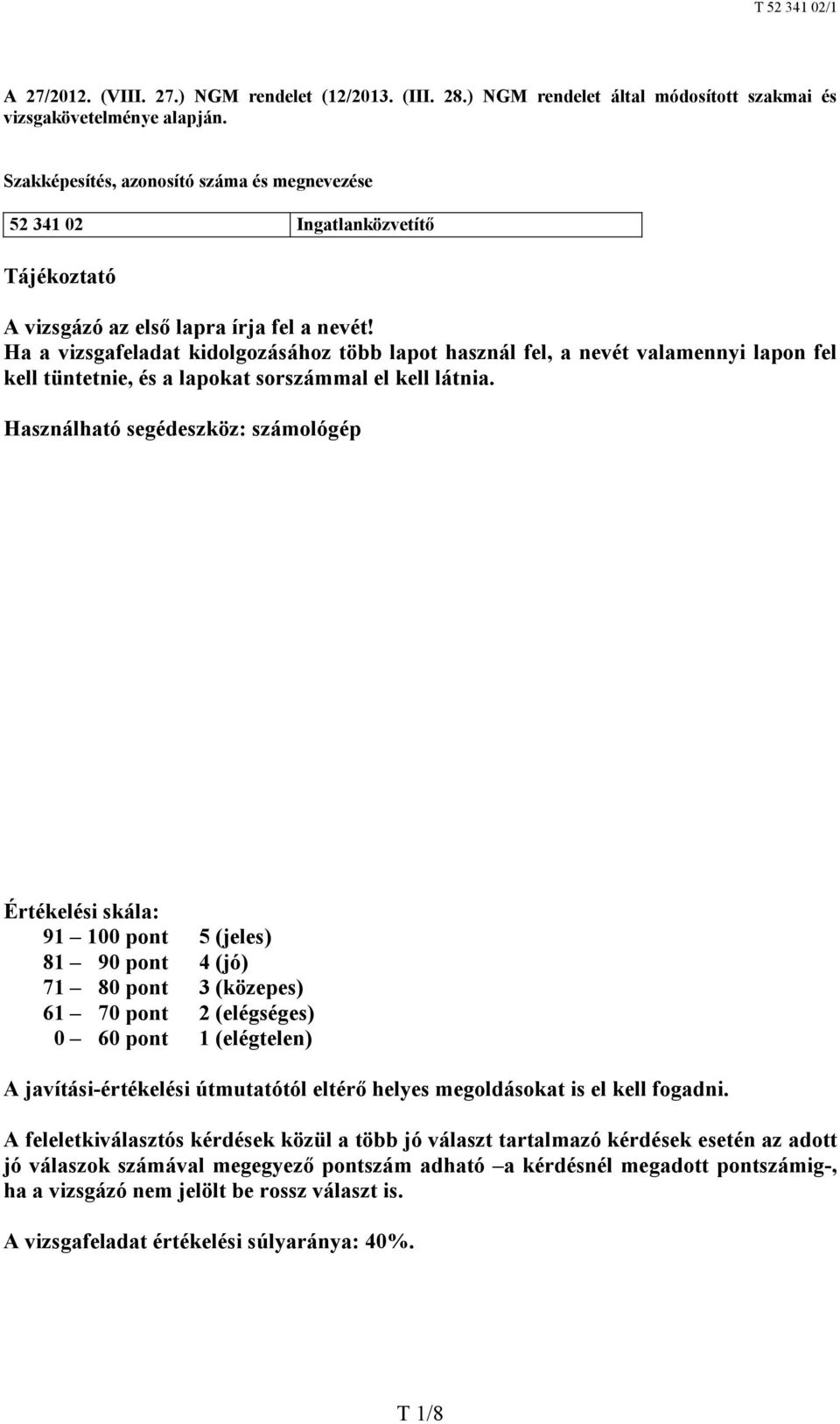 Ha a vizsgafeladat kidolgozásához több lapot használ fel, a nevét valamennyi lapon fel kell tüntetnie, és a lapokat sorszámmal el kell látnia.