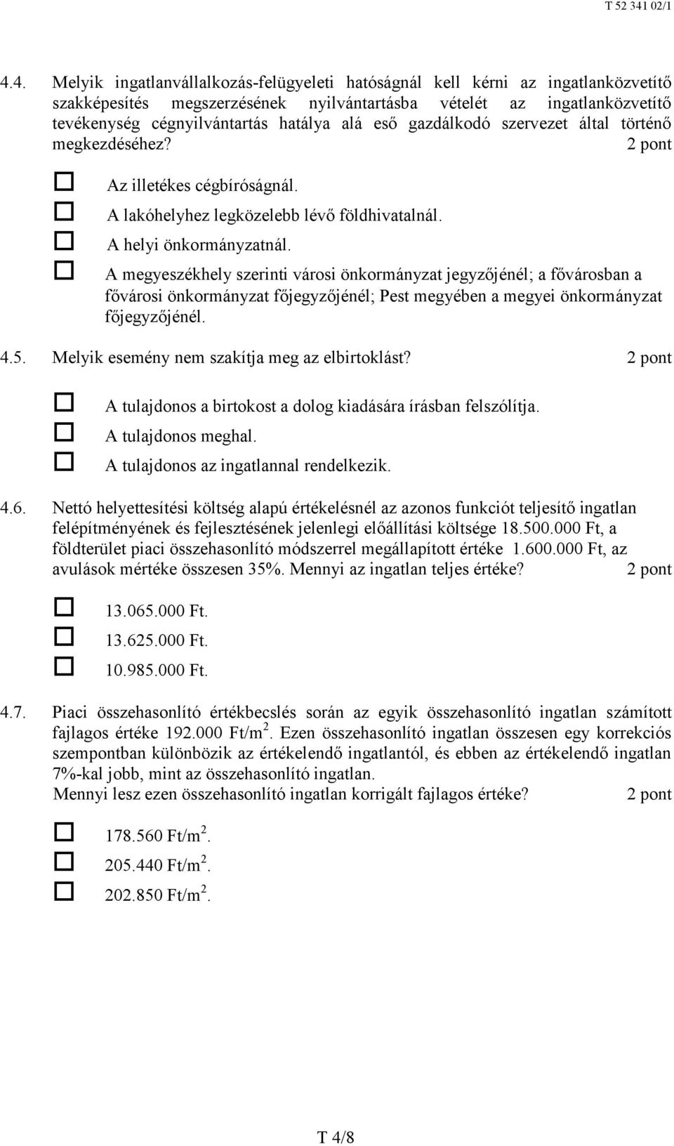 A megyeszékhely szerinti városi önkormányzat jegyzőjénél; a fővárosban a fővárosi önkormányzat főjegyzőjénél; Pest megyében a megyei önkormányzat főjegyzőjénél. 4.5.