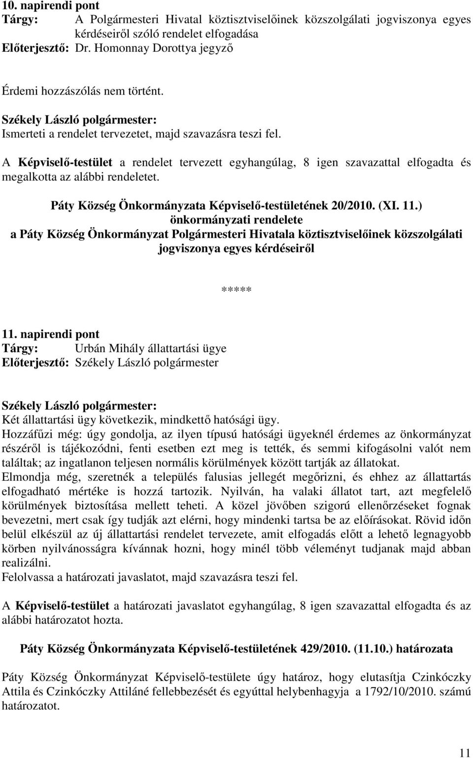 A Képviselı-testület a rendelet tervezett egyhangúlag, 8 igen szavazattal elfogadta és megalkotta az alábbi rendeletet. Páty Község Önkormányzata Képviselı-testületének 20/2010. (XI. 11.