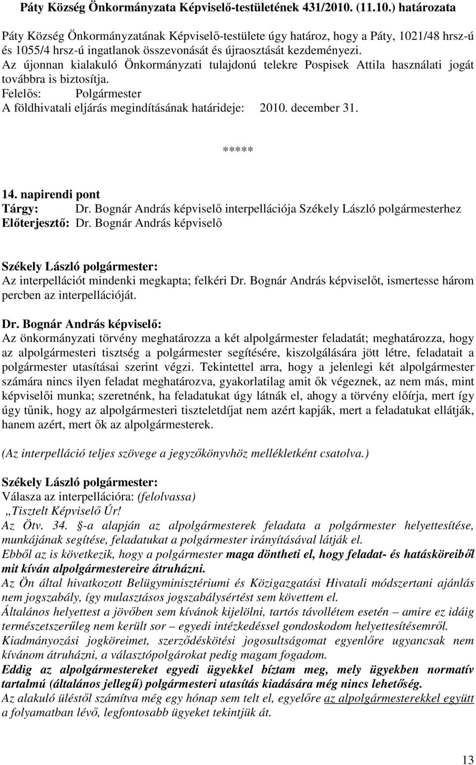 Az újonnan kialakuló Önkormányzati tulajdonú telekre Pospisek Attila használati jogát továbbra is biztosítja. Felelıs: Polgármester A földhivatali eljárás megindításának határideje: 2010. december 31.