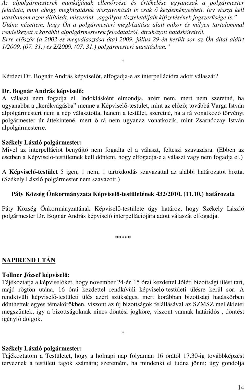 Utána nézettem, hogy Ön a polgármesteri megbízatása alatt mikor és milyen tartalommal rendelkezett a korábbi alpolgármesterek feladatairól, átruházott hatásköreirıl.