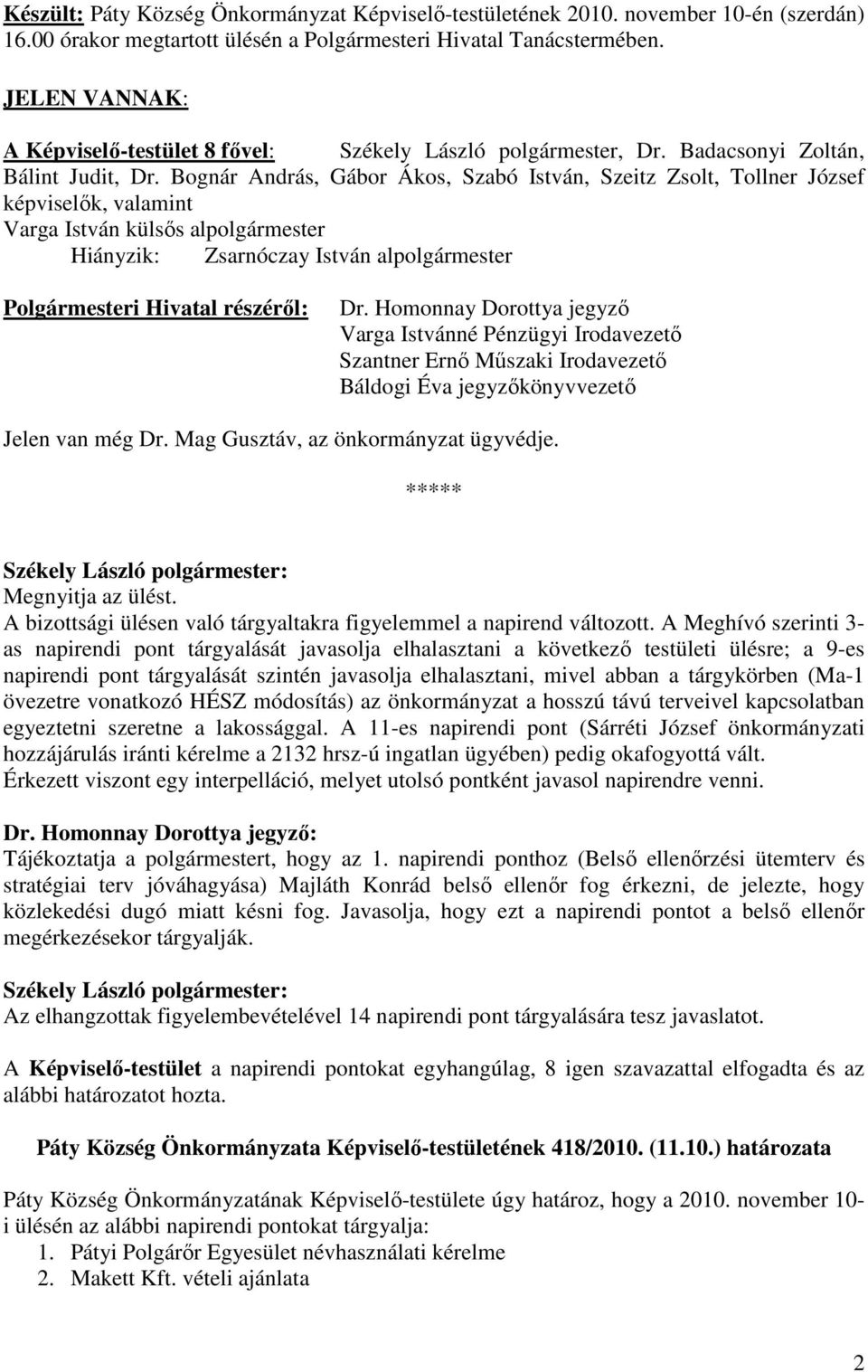 Bognár András, Gábor Ákos, Szabó István, Szeitz Zsolt, Tollner József képviselık, valamint Varga István külsıs alpolgármester Hiányzik: Zsarnóczay István alpolgármester Polgármesteri Hivatal