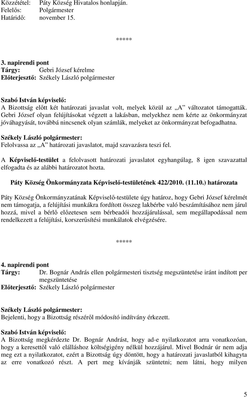 Gebri József olyan felújításokat végzett a lakásban, melyekhez nem kérte az önkormányzat jóváhagyását, továbbá nincsenek olyan számlák, melyeket az önkormányzat befogadhatna.