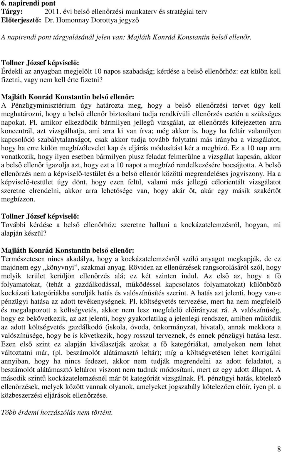 Tollner József képviselı: Érdekli az anyagban megjelölt 10 napos szabadság; kérdése a belsı ellenırhöz: ezt külön kell fizetni, vagy nem kell érte fizetni?