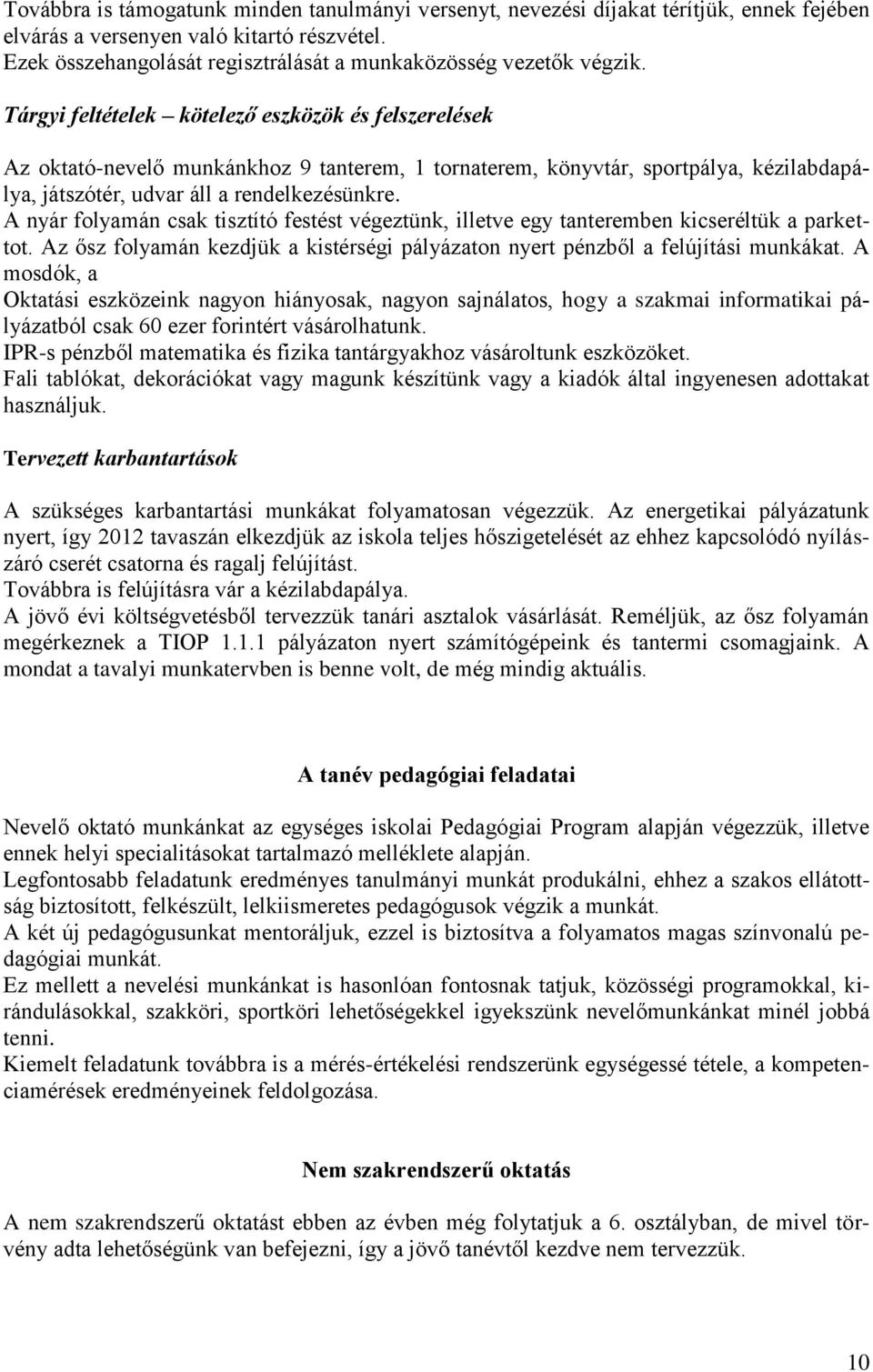 Tárgyi feltételek kötelező eszközök és felszerelések Az oktató-nevelő munkánkhoz 9 tanterem, 1 tornaterem, könyvtár, sportpálya, kézilabdapálya, játszótér, udvar áll a rendelkezésünkre.