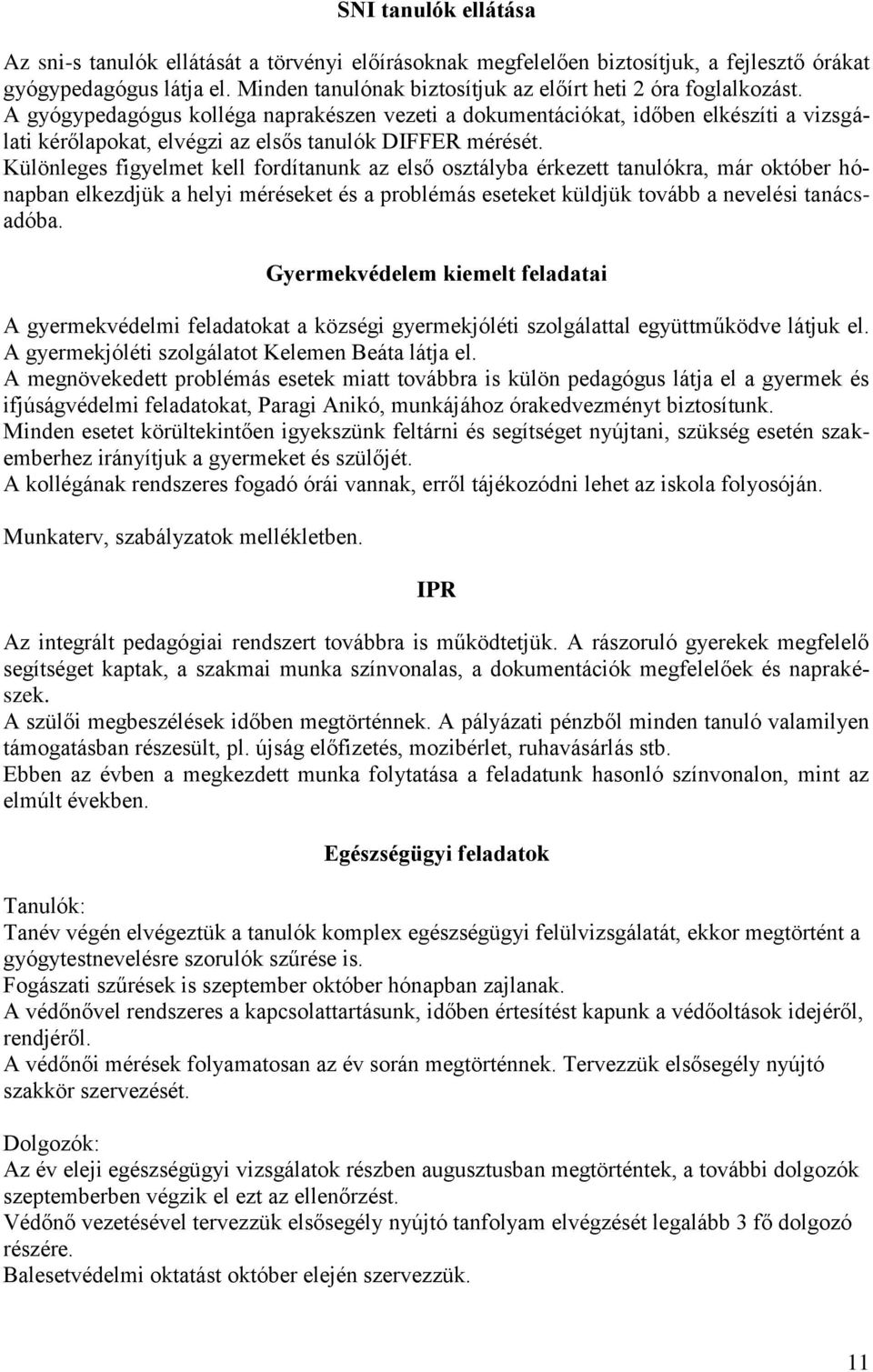 A gyógypedagógus kolléga naprakészen vezeti a dokumentációkat, időben elkészíti a vizsgálati kérőlapokat, elvégzi az elsős tanulók DIFFER mérését.