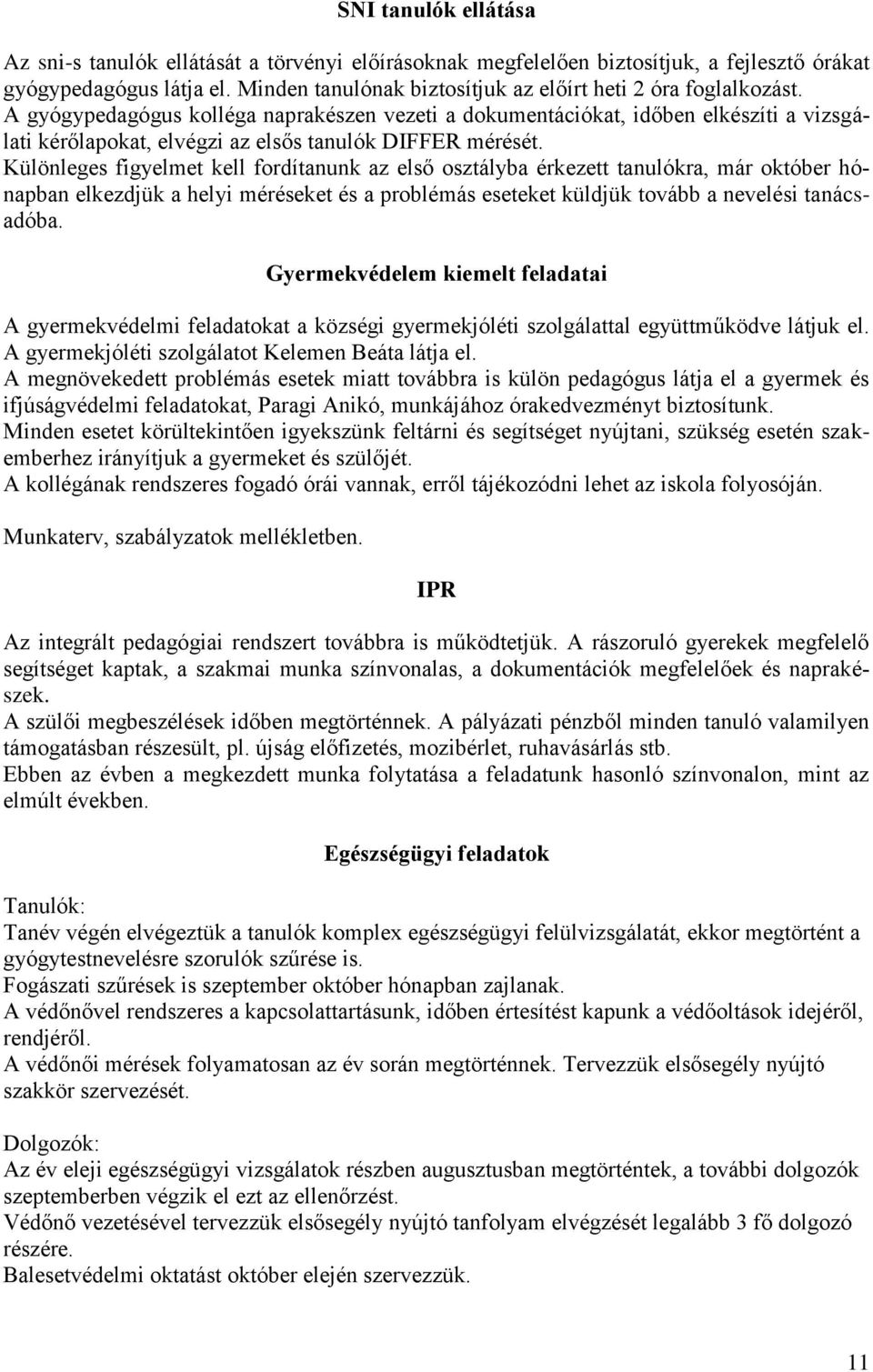 A gyógypedagógus kolléga naprakészen vezeti a dokumentációkat, időben elkészíti a vizsgálati kérőlapokat, elvégzi az elsős tanulók DIFFER mérését.