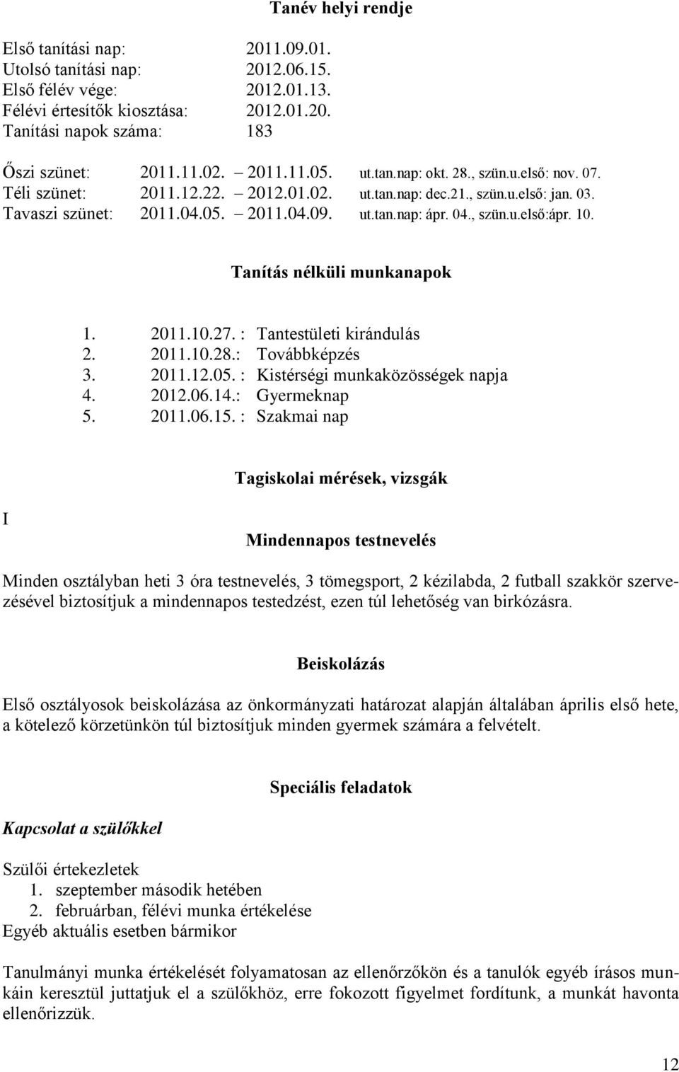 , szün.u.első:ápr. 10. Tanítás nélküli munkanapok 1. 2011.10.27. : Tantestületi kirándulás 2. 2011.10.28.: Továbbképzés 3. 2011.12.05. : Kistérségi munkaközösségek napja 4. 2012.06.14.: Gyermeknap 5.