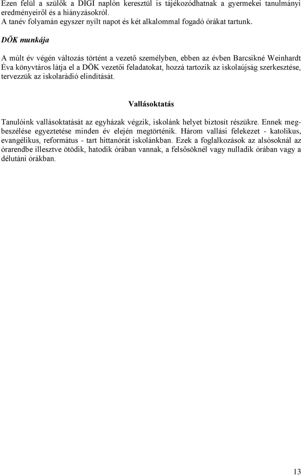 tervezzük az iskolarádió elindítását. Vallásoktatás Tanulóink vallásoktatását az egyházak végzik, iskolánk helyet biztosít részükre. Ennek megbeszélése egyeztetése minden év elején megtörténik.