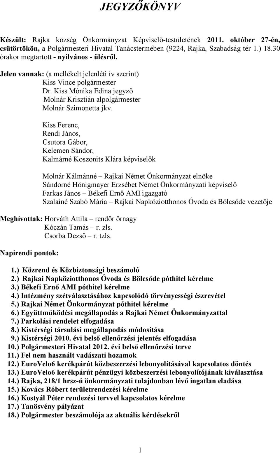 Kiss Ferenc, Rendi János, Csutora Gábor, Kelemen Sándor, Kalmárné Koszonits Klára képviselők Molnár Kálmánné Rajkai Német Önkormányzat elnöke Sándorné Hönigmayer Erzsébet Német Önkormányzati