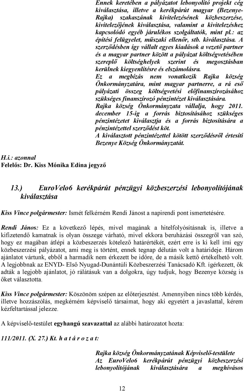 A szerződésben így vállalt egyes kiadások a vezető partner és a magyar partner között a pályázat költségvetésében szereplő költséghelyek szerint és megosztásban kerülnek kiegyenlítésre és