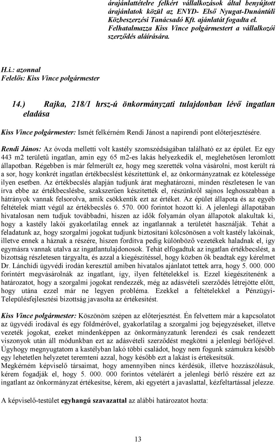 ) Rajka, 218/1 hrsz-ú önkormányzati tulajdonban lévő ingatlan eladása Kiss Vince polgármester: Ismét felkérném Rendi Jánost a napirendi pont előterjesztésére.