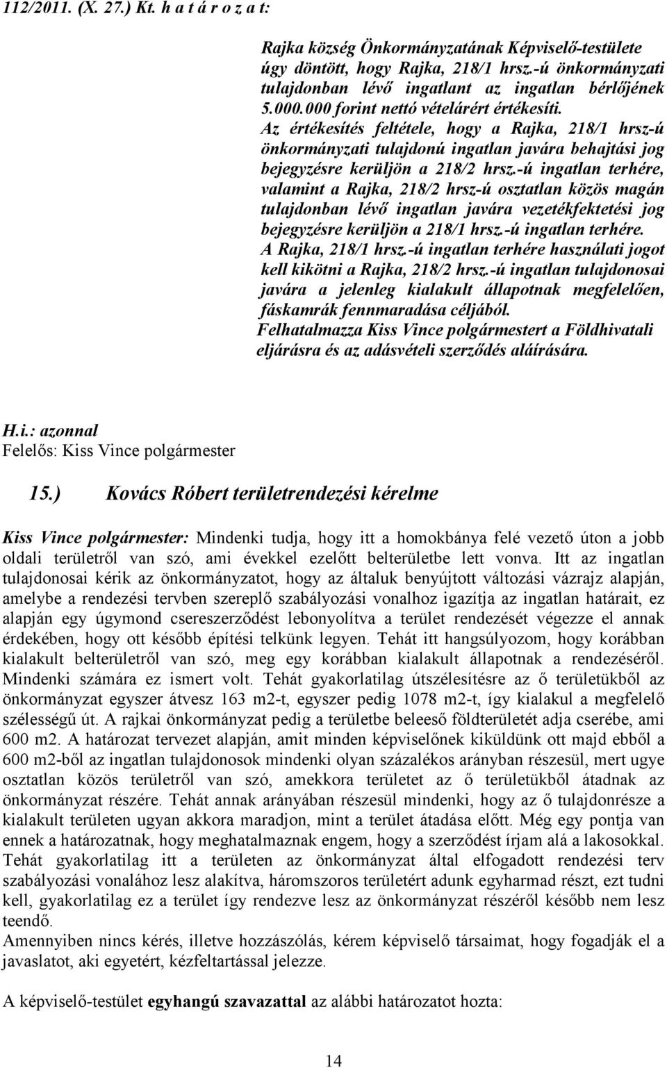 -ú ingatlan terhére, valamint a Rajka, 218/2 hrsz-ú osztatlan közös magán tulajdonban lévő ingatlan javára vezetékfektetési jog bejegyzésre kerüljön a 218/1 hrsz.-ú ingatlan terhére. A Rajka, 218/1 hrsz.