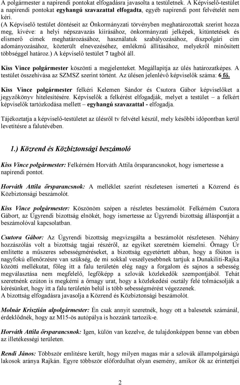 meghatározásához, használatuk szabályozásához, díszpolgári cím adományozásához, közterült elnevezéséhez, emlékmű állításához, melyekről minősített többséggel határoz.