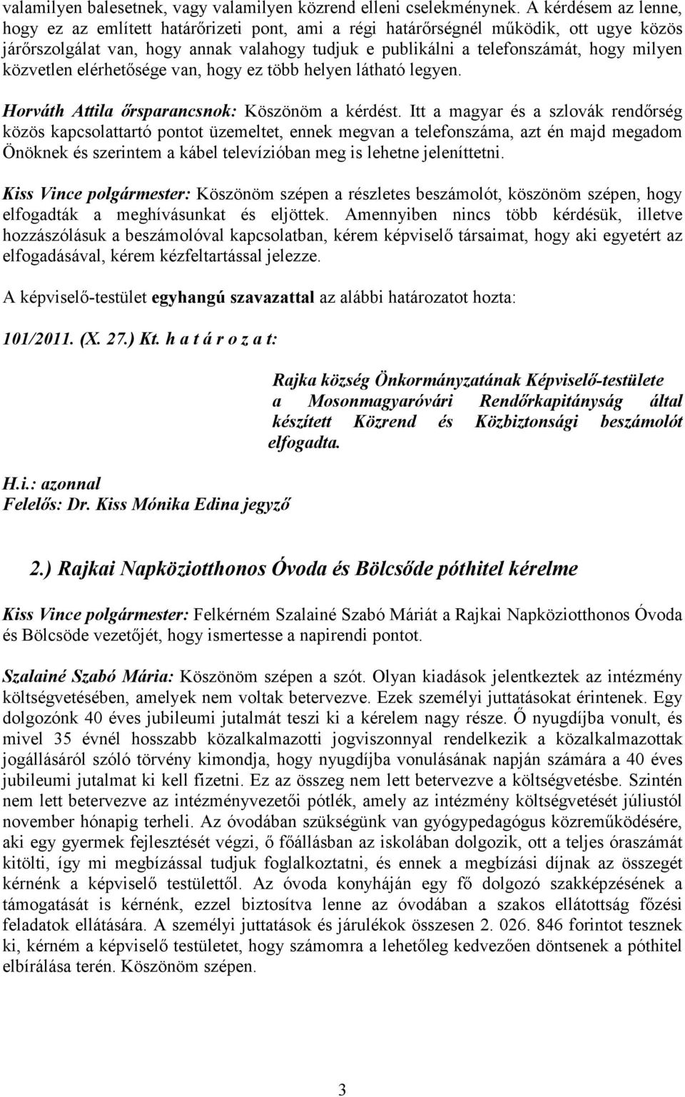 közvetlen elérhetősége van, hogy ez több helyen látható legyen. Horváth Attila őrsparancsnok: Köszönöm a kérdést.