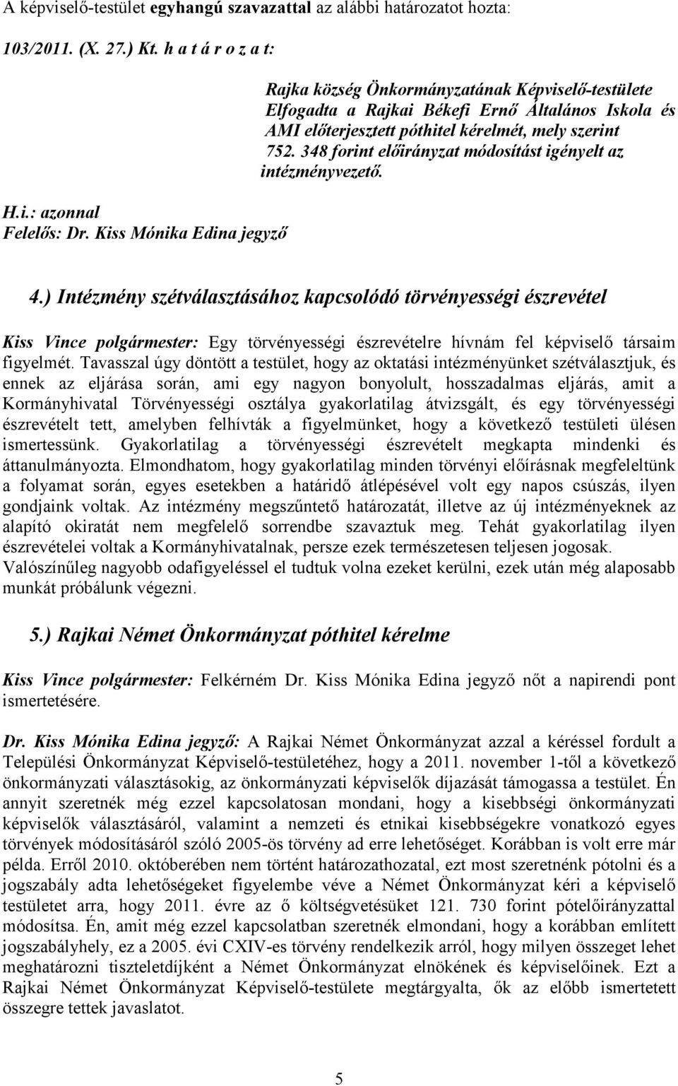 ) Intézmény szétválasztásához kapcsolódó törvényességi észrevétel Kiss Vince polgármester: Egy törvényességi észrevételre hívnám fel képviselő társaim figyelmét.