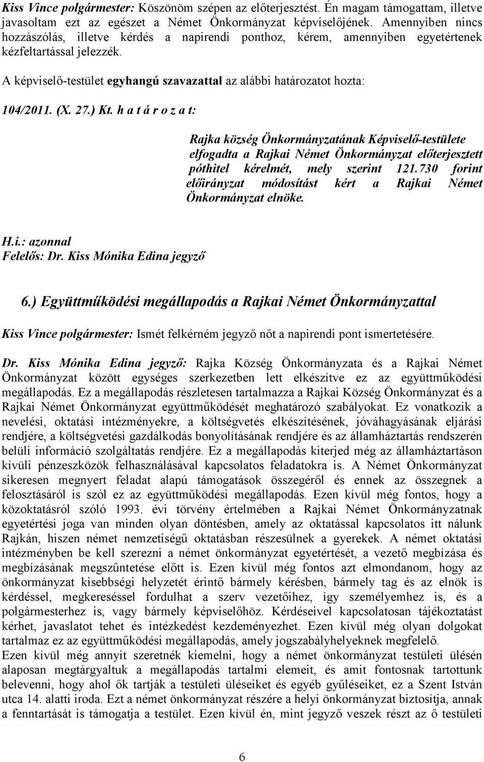 h a t á r o z a t: elfogadta a Rajkai Német Önkormányzat előterjesztett póthitel kérelmét, mely szerint 121.730 forint előirányzat módosítást kért a Rajkai Német Önkormányzat elnöke. 6.