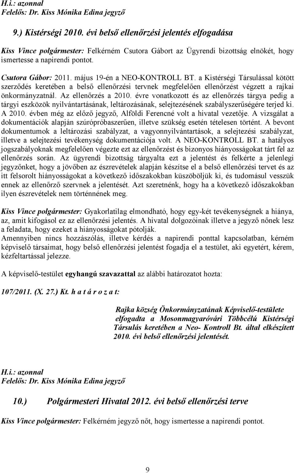 évre vonatkozott és az ellenőrzés tárgya pedig a tárgyi eszközök nyilvántartásának, leltározásának, selejtezésének szabályszerűségére terjed ki. A 2010.