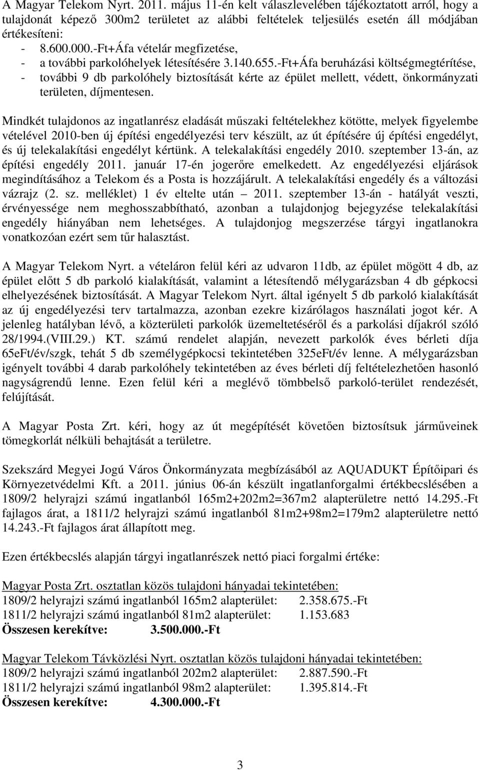 -Ft+Áfa beruházási költségmegtérítése, - további 9 db parkolóhely biztosítását kérte az épület mellett, védett, önkormányzati területen, díjmentesen.