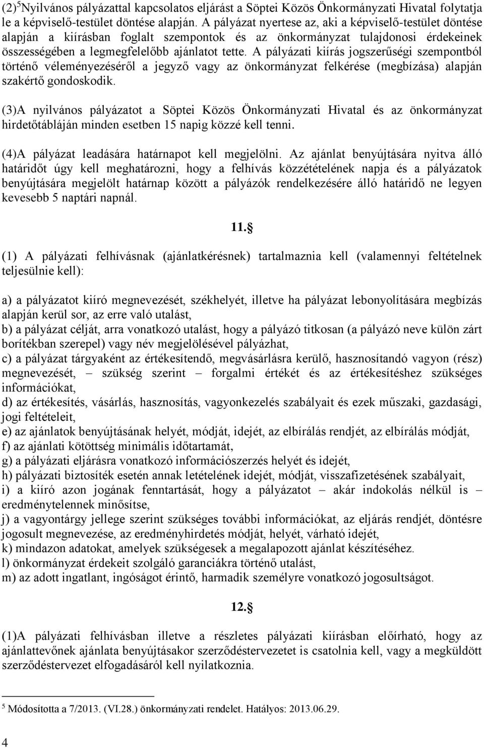 A pályázati kiírás jogszerűségi szempontból történő véleményezéséről a jegyző vagy az önkormányzat felkérése (megbízása) alapján szakértő gondoskodik.