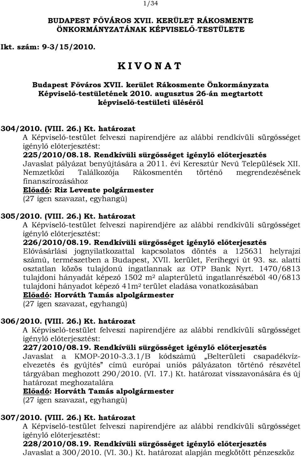 határozat A Képviselő-testület felveszi napirendjére az alábbi rendkívüli sürgősséget igénylő előterjesztést: 225/2010/08.18.