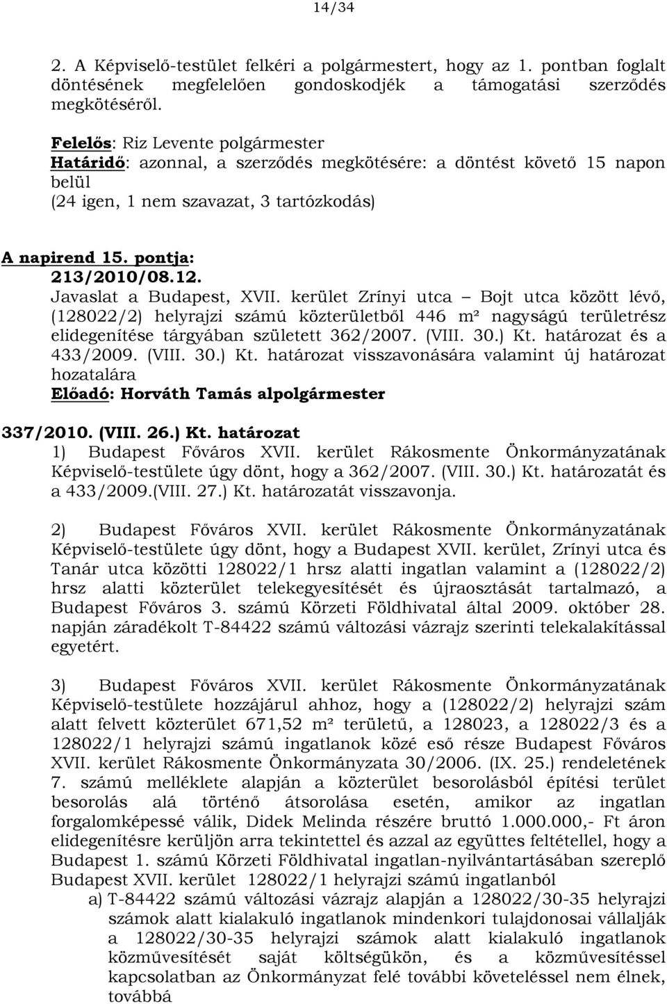 kerület Zrínyi utca Bojt utca között lévő, (128022/2) helyrajzi számú közterületből 446 m² nagyságú területrész elidegenítése tárgyában született 362/2007. (VIII. 30.) Kt. határozat és a 433/2009.