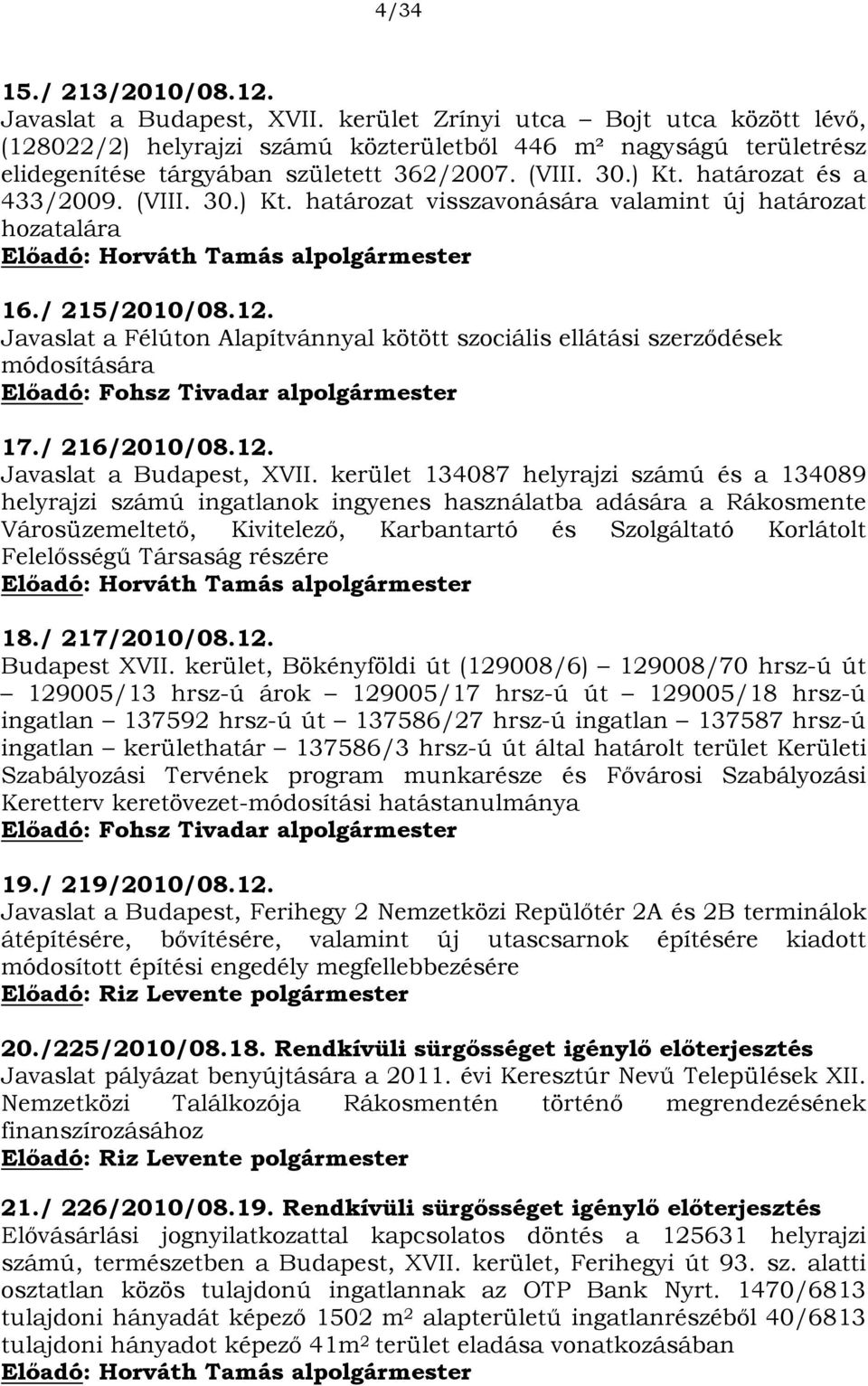 (VIII. 30.) Kt. határozat visszavonására valamint új határozat hozatalára Előadó: Horváth Tamás alpolgármester 16./ 215/2010/08.12.