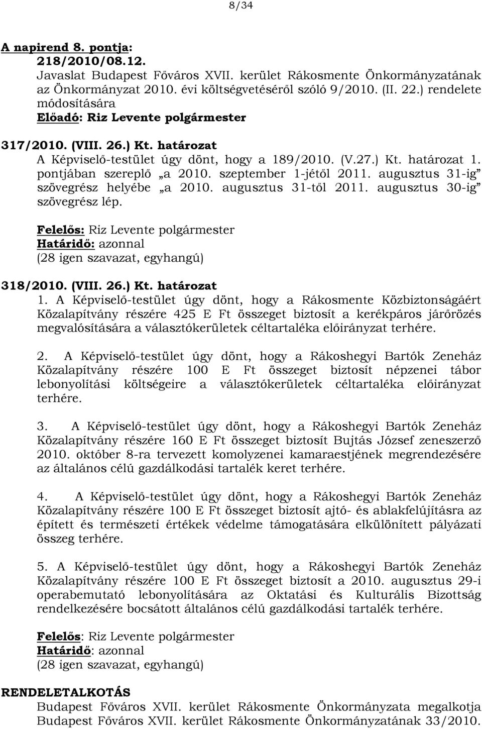 augusztus 31-ig szövegrész helyébe a 2010. augusztus 31-től 2011. augusztus 30-ig szövegrész lép. Határidő: azonnal (28 igen szavazat, egyhangú) 318/2010. (VIII. 26.) Kt. határozat 1.