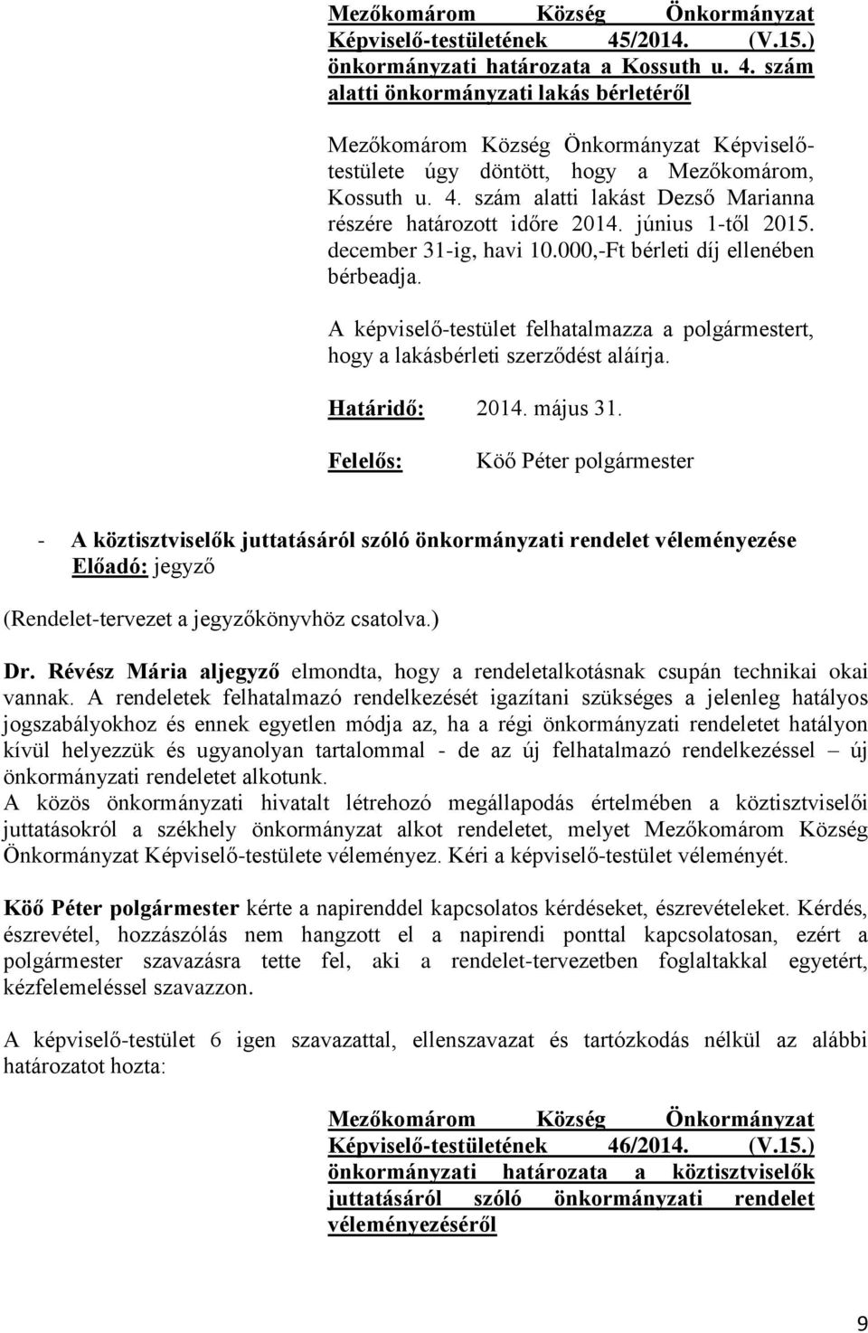 május 31. Felelős: Köő Péter polgármester - A köztisztviselők juttatásáról szóló önkormányzati rendelet véleményezése Előadó: jegyző (Rendelet-tervezet a jegyzőkönyvhöz csatolva.) Dr.