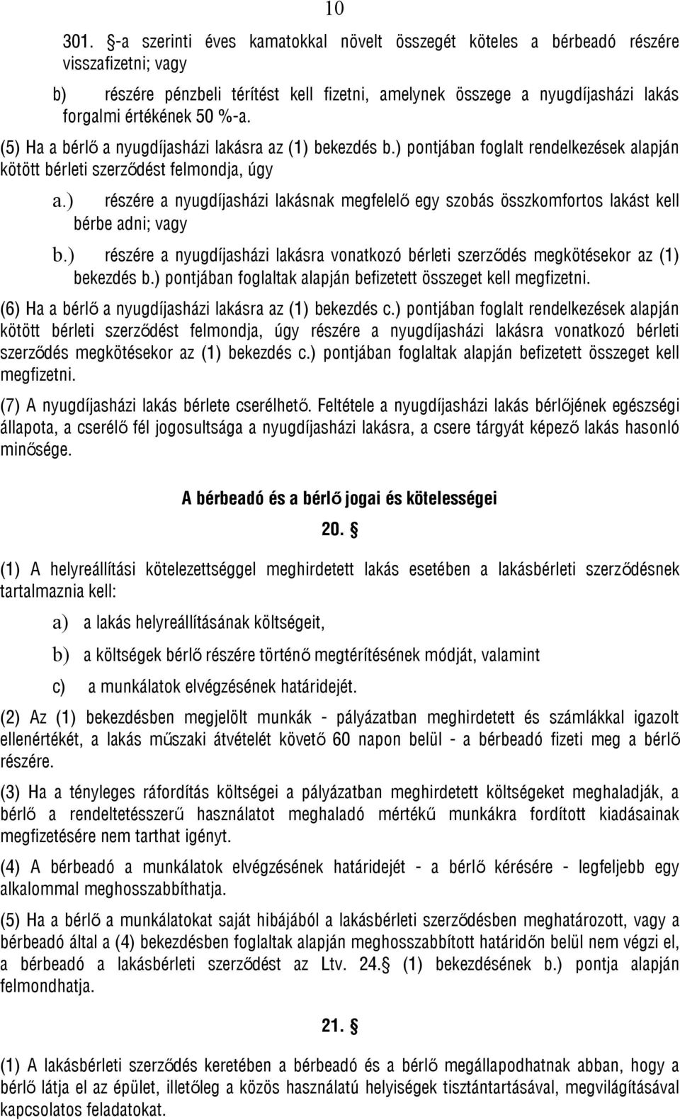 ) részére a nyugdíjasházi lakásnak megfelelő egy szobás összkomfortos lakást kell bérbe adni; vagy b.) részére a nyugdíjasházi lakásra vonatkozó bérleti szerződés megkötésekor az (1) bekezdés b.