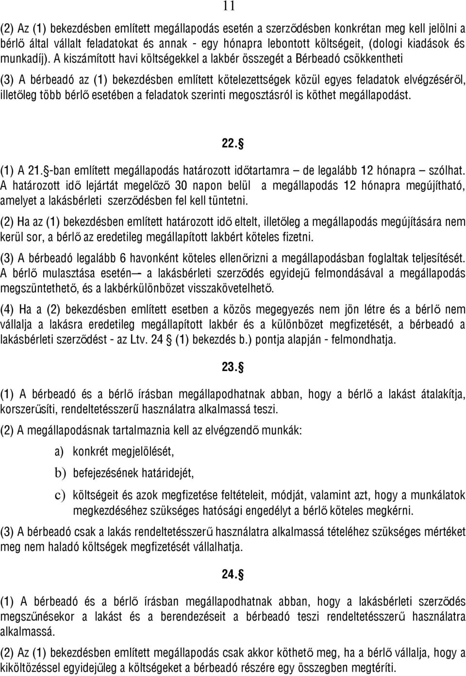 A kiszámított havi költségekkel a lakbér összegét a Bérbeadó csökkentheti (3) A bérbeadó az (1) bekezdésben említett kötelezettségek közül egyes feladatok elvégzéséről, illetőleg több bérlő esetében