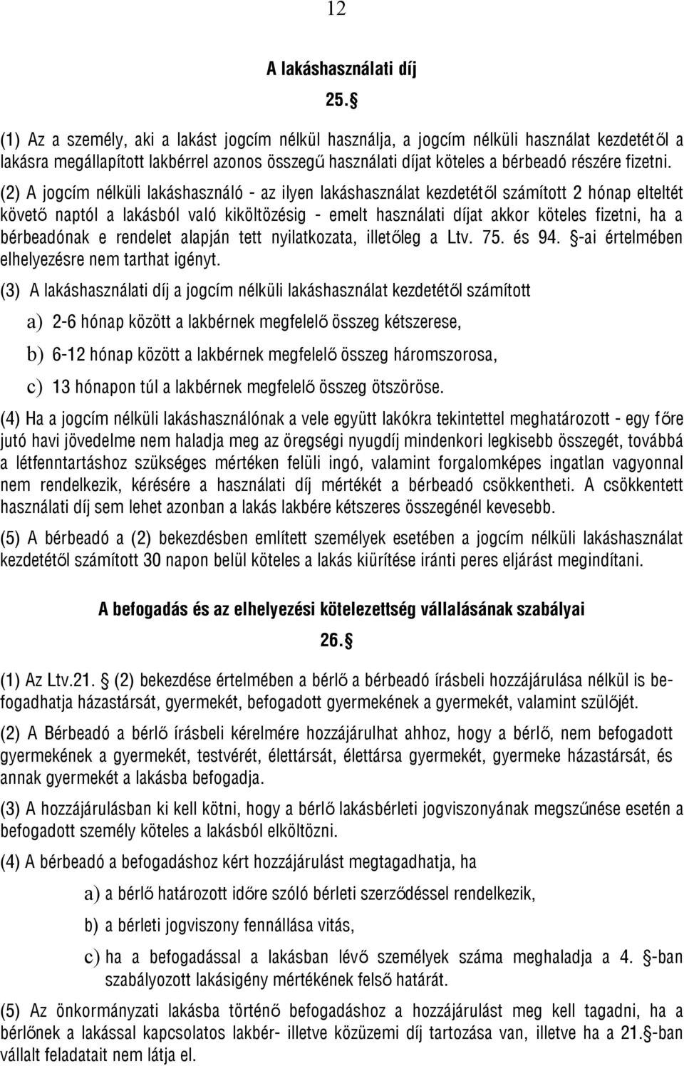 (2) A jogcím nélküli lakáshasználó - az ilyen lakáshasználat kezdetétől számított 2 hónap elteltét követő naptól a lakásból való kiköltözésig - emelt használati díjat akkor köteles fizetni, ha a