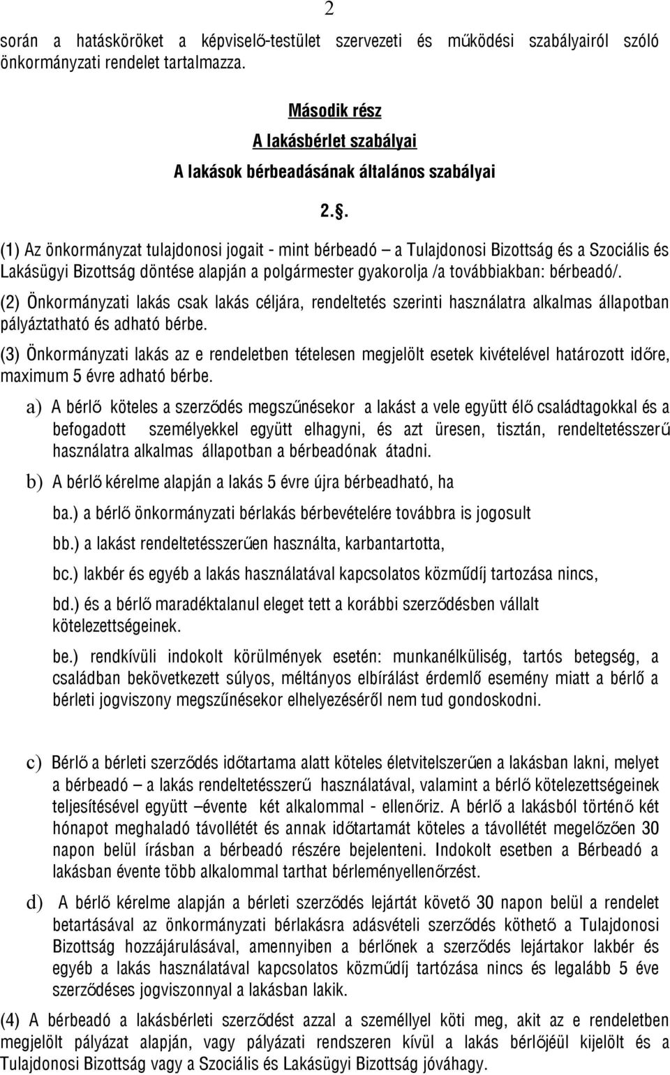 . (1) Az önkormányzat tulajdonosi jogait - mint bérbeadó a Tulajdonosi Bizottság és a Szociális és Lakásügyi Bizottság döntése alapján a polgármester gyakorolja /a továbbiakban: bérbeadó/.