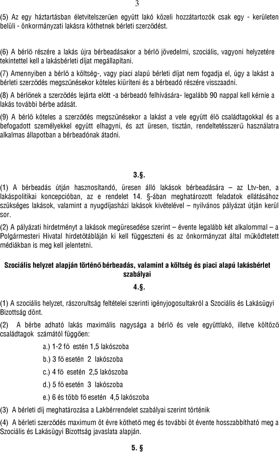 (7) Amennyiben a bérlő a költség-, vagy piaci alapú bérleti díjat nem fogadja el, úgy a lakást a bérleti szerződés megszűnésekor köteles kiüríteni és a bérbeadó részére visszaadni.