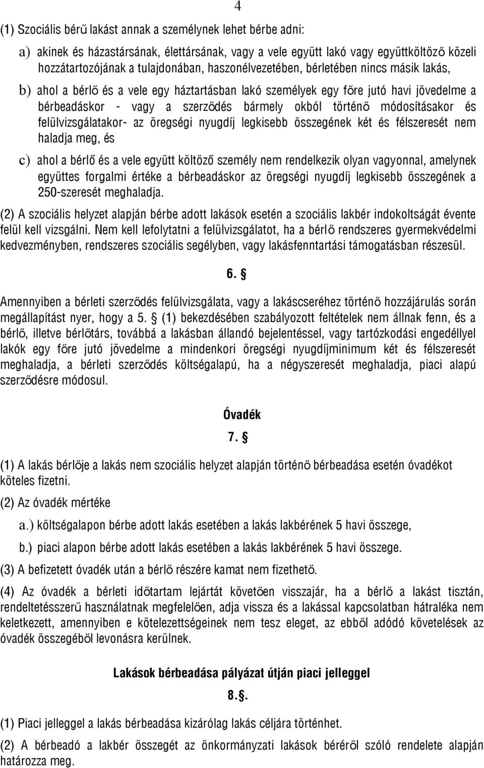 módosításakor és felülvizsgálatakor- az öregségi nyugdíj legkisebb összegének két és félszeresét nem haladja meg, és c) ahol a bérlő és a vele együtt költöző személy nem rendelkezik olyan vagyonnal,