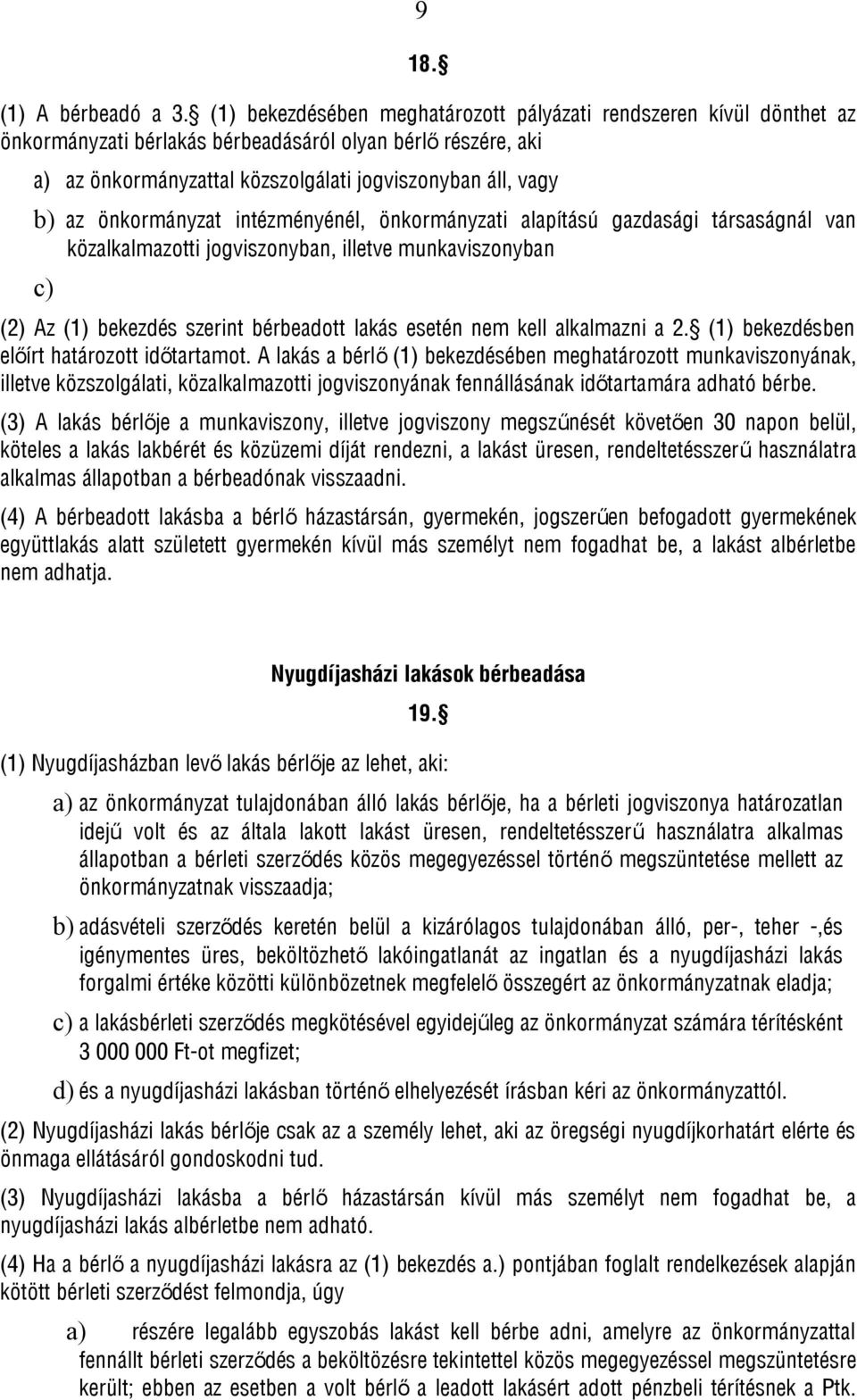 önkormányzat intézményénél, önkormányzati alapítású gazdasági társaságnál van közalkalmazotti jogviszonyban, illetve munkaviszonyban c) 9 (2) Az (1) bekezdés szerint bérbeadott lakás esetén nem kell