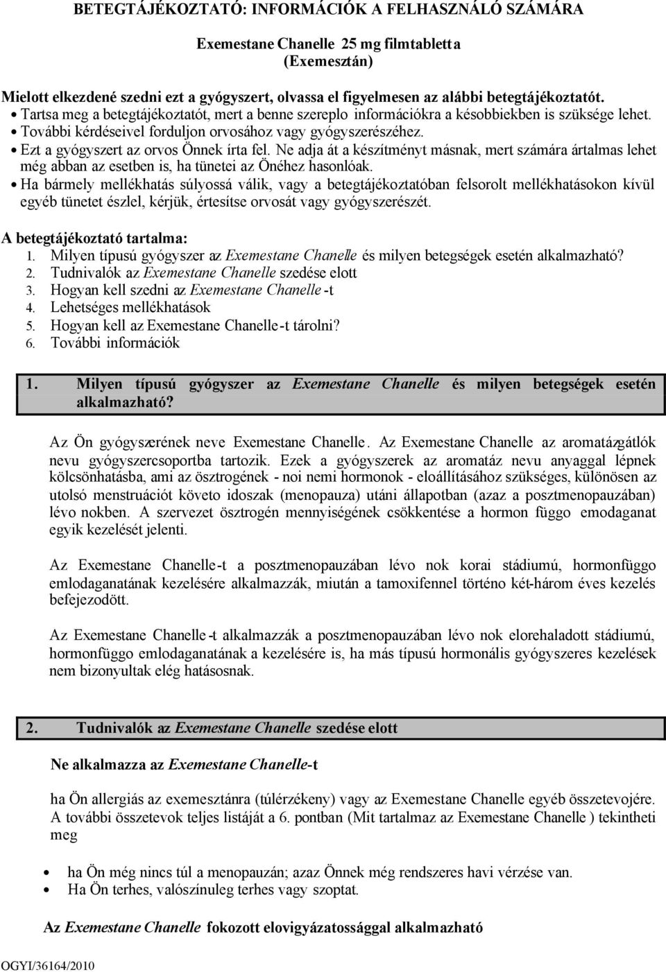 Ezt a gyógyszert az orvos Önnek írta fel. Ne adja át a készítményt másnak, mert számára ártalmas lehet még abban az esetben is, ha tünetei az Önéhez hasonlóak.