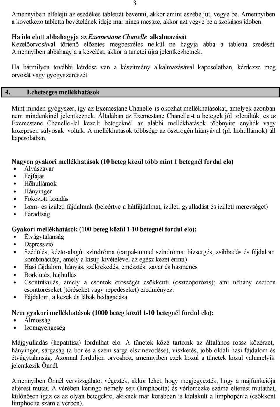 Amennyiben abbahagyja a kezelést, akkor a tünetei újra jelentkezhetnek. Ha bármilyen további kérdése van a készítmény alkalmazásával kapcsolatban, kérdezze meg orvosát vagy gyógyszerészét. 4.