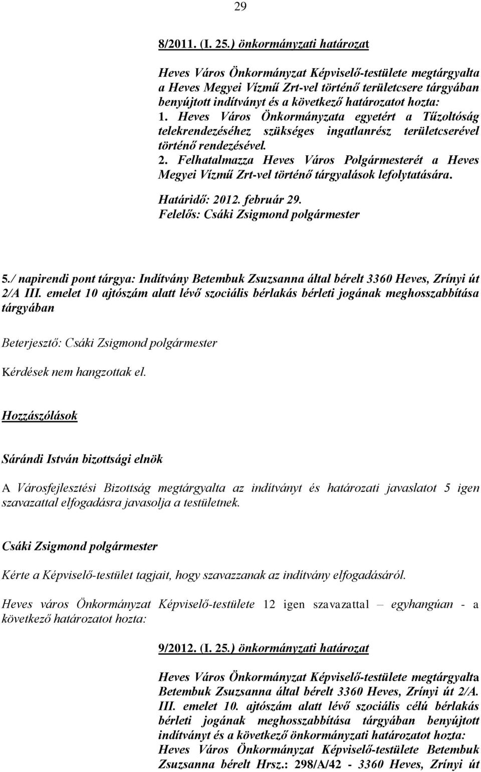 1. Heves Város Önkormányzata egyetért a Tűzoltóság telekrendezéséhez szükséges ingatlanrész területcserével történő rendezésével. 2.