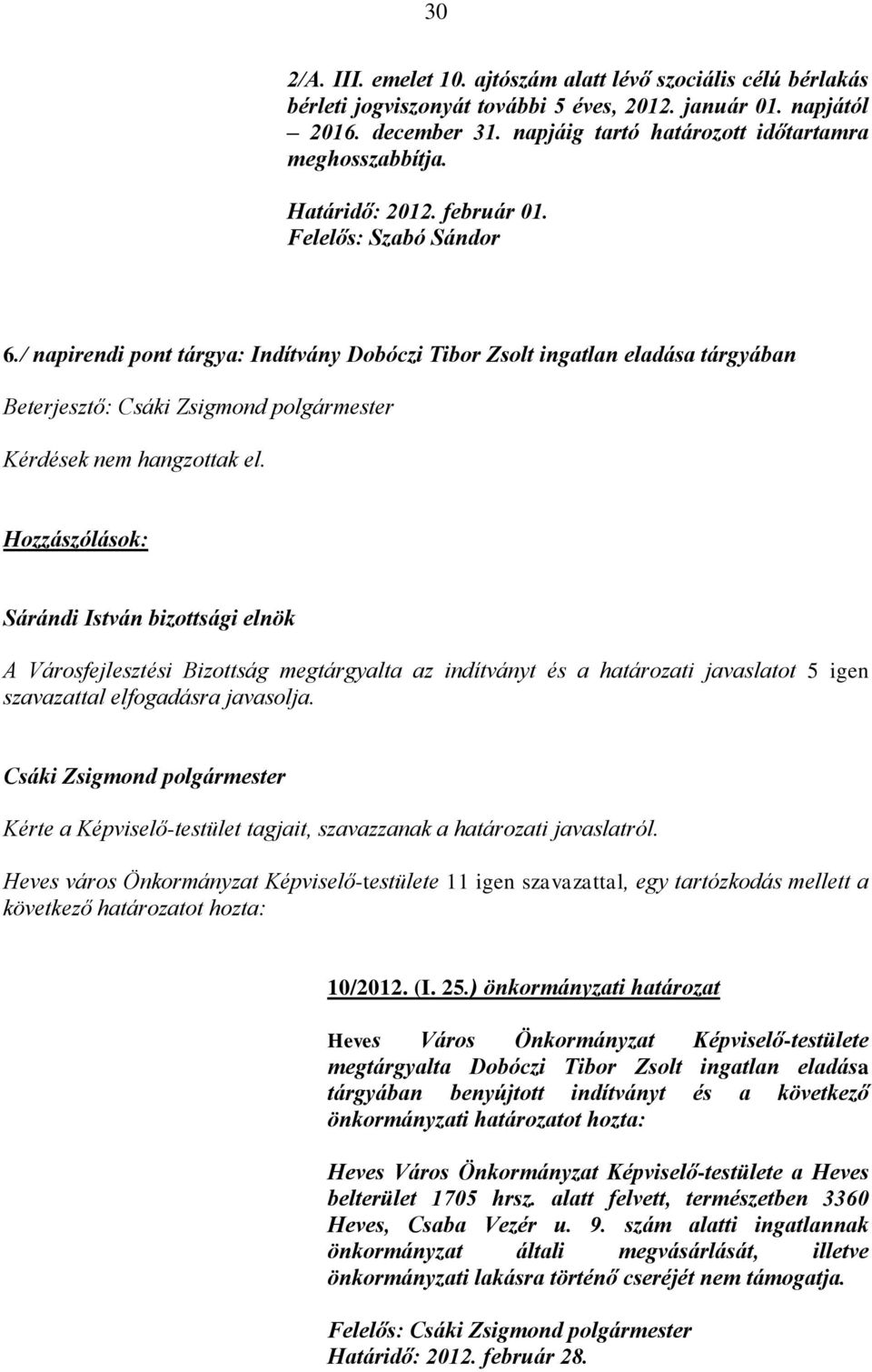 / napirendi pont tárgya: Indítvány Dobóczi Tibor Zsolt ingatlan eladása tárgyában Beterjesztő: Kérdések nem hangzottak el.