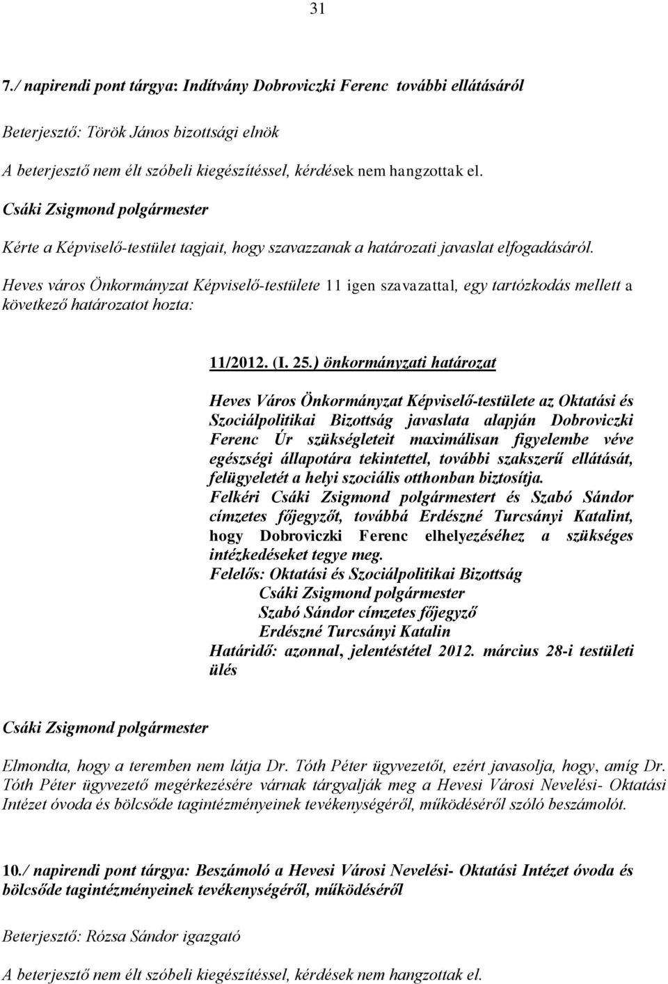 Heves város Önkormányzat Képviselő-testülete 11 igen szavazattal, egy tartózkodás mellett a következő határozatot hozta: 11/2012. (I. 25.