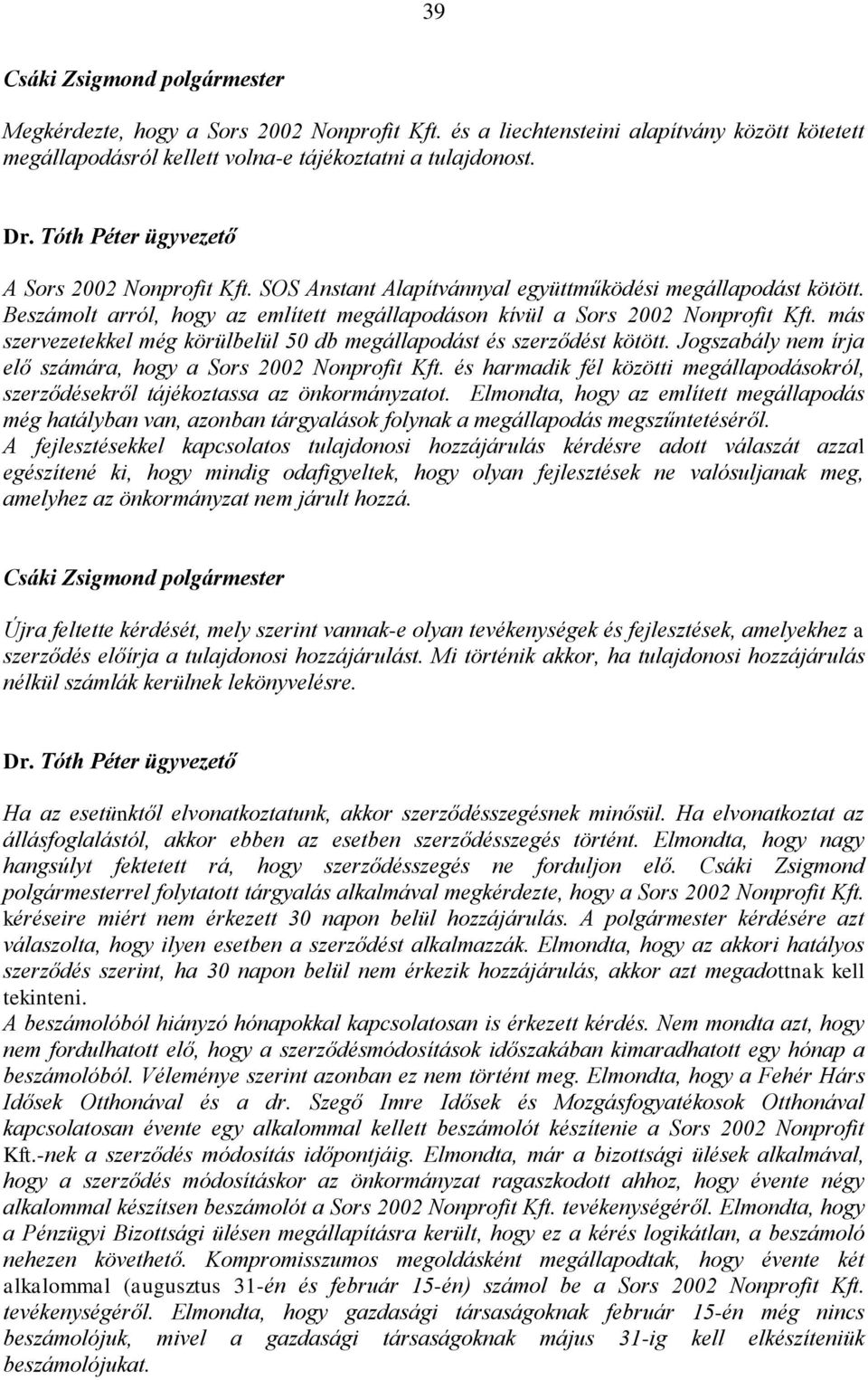 más szervezetekkel még körülbelül 50 db megállapodást és szerződést kötött. Jogszabály nem írja elő számára, hogy a Sors 2002 Nonprofit Kft.