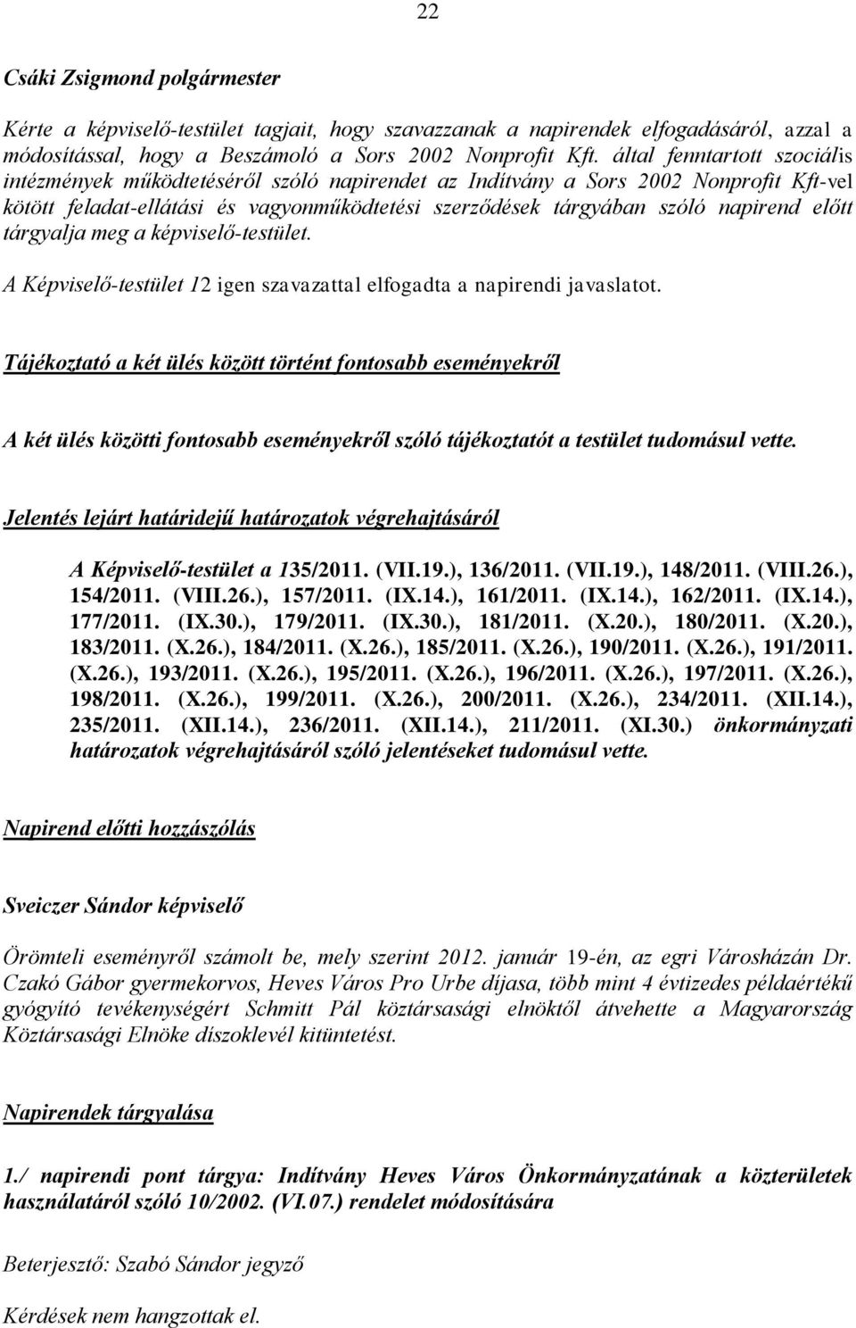 előtt tárgyalja meg a képviselő-testület. A Képviselő-testület 12 igen szavazattal elfogadta a napirendi javaslatot.