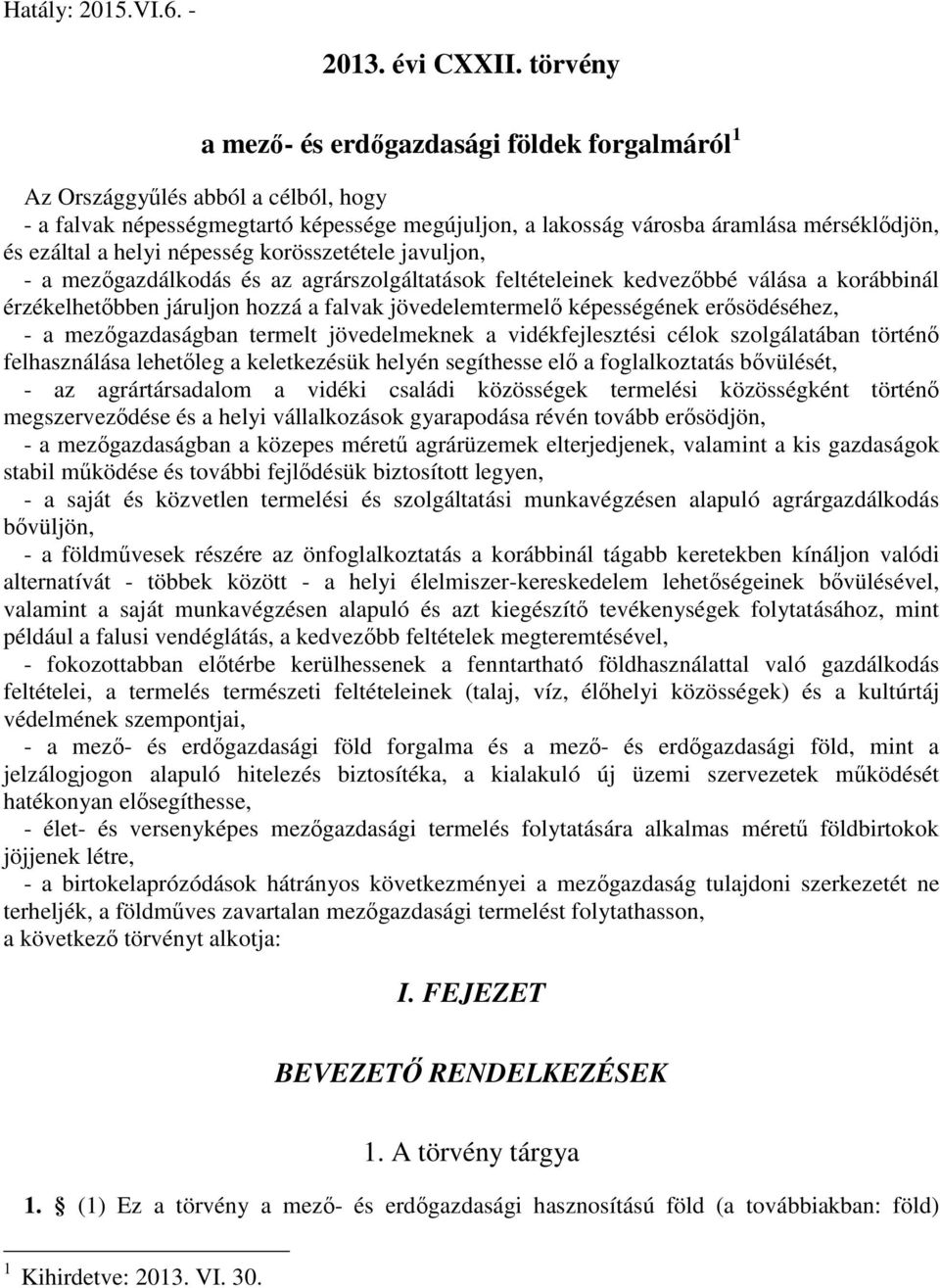 helyi népesség korösszetétele javuljon, - a mezőgazdálkodás és az agrárszolgáltatások feltételeinek kedvezőbbé válása a korábbinál érzékelhetőbben járuljon hozzá a falvak jövedelemtermelő