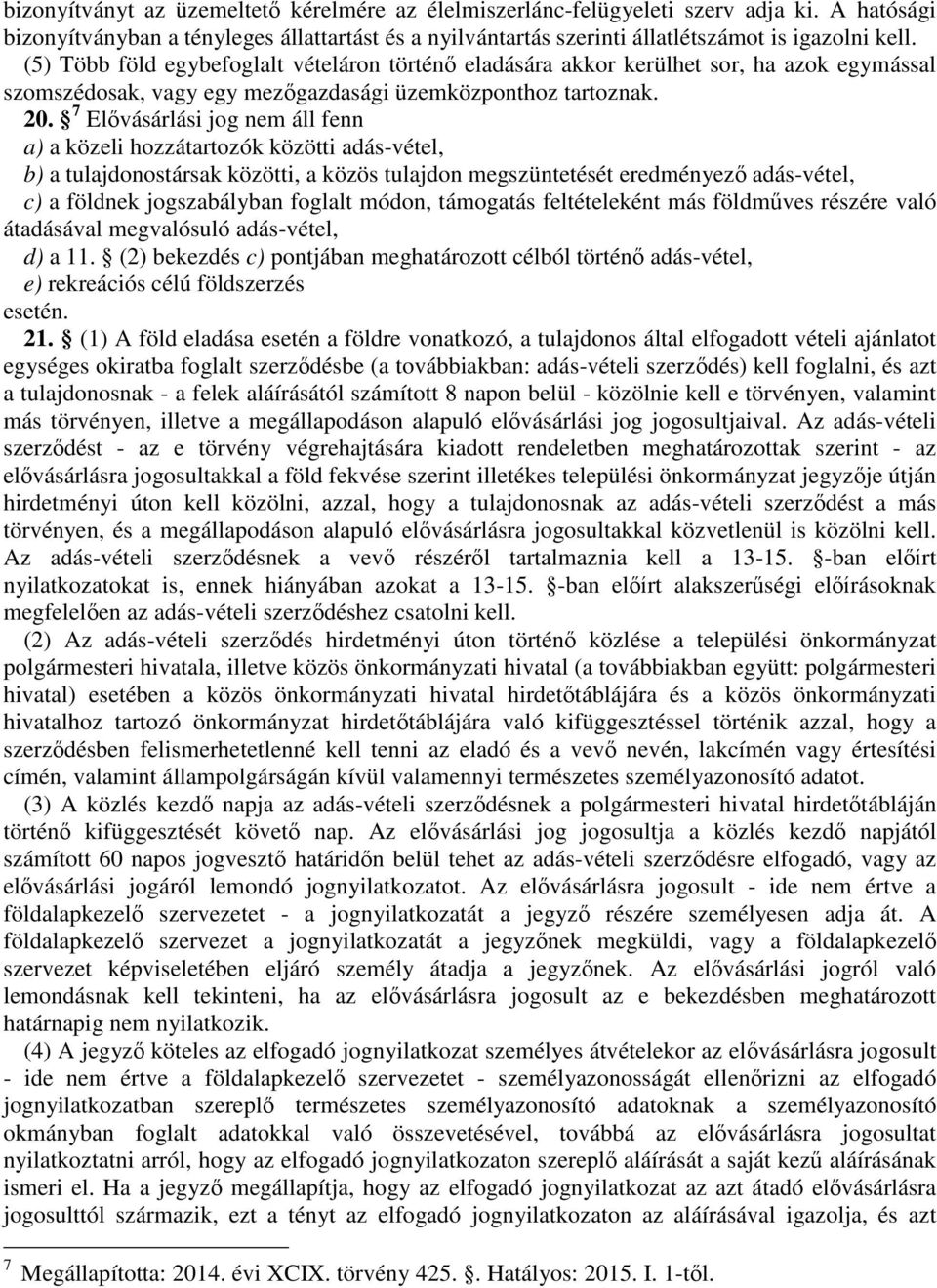 7 Elővásárlási jog nem áll fenn a) a közeli hozzátartozók közötti adás-vétel, b) a tulajdonostársak közötti, a közös tulajdon megszüntetését eredményező adás-vétel, c) a földnek jogszabályban foglalt