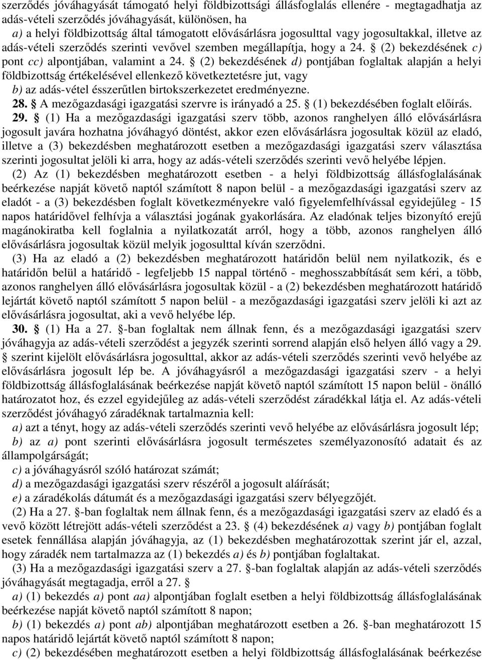 (2) bekezdésének d) pontjában foglaltak alapján a helyi földbizottság értékelésével ellenkező következtetésre jut, vagy b) az adás-vétel ésszerűtlen birtokszerkezetet eredményezne. 28.