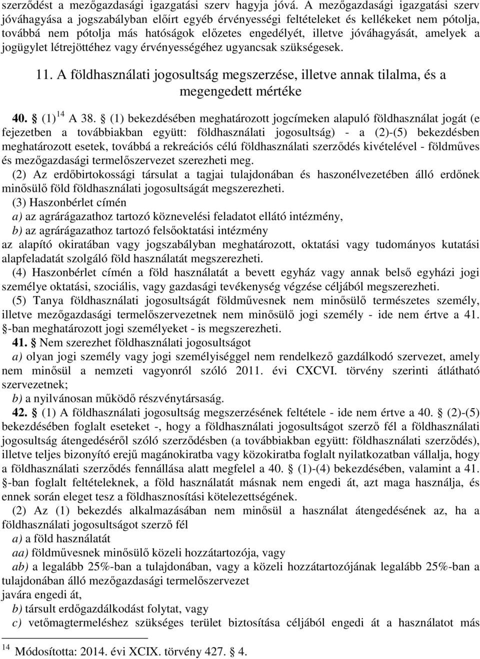 jóváhagyását, amelyek a jogügylet létrejöttéhez vagy érvényességéhez ugyancsak szükségesek. 11. A földhasználati jogosultság megszerzése, illetve annak tilalma, és a megengedett mértéke 40.